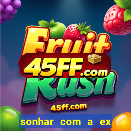 sonhar com a ex do meu marido jogo do bicho